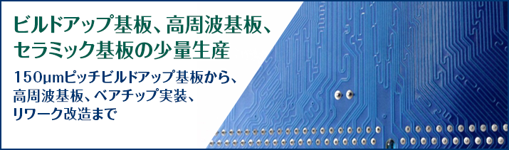 ビルドアップ基板、高周波基板、
セラミック基板の少量生産